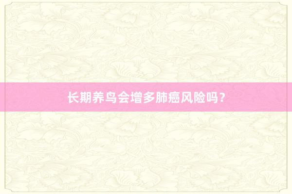 长期养鸟会增多肺癌风险吗?
